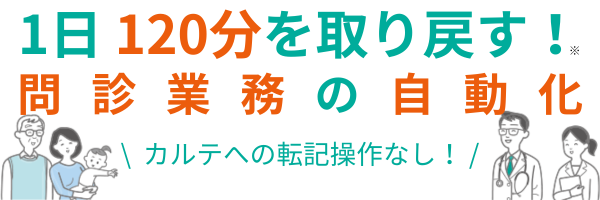 聞き取り不要、カルテ転記不要で問診業務を自動化。1日120分を取り戻す